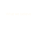 What we believe